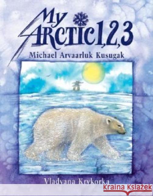 My Arctic 1,2,3 Michael Arvaarluk Kusugak Vladyana Langer Krykorka 9781550375046 Annick Press