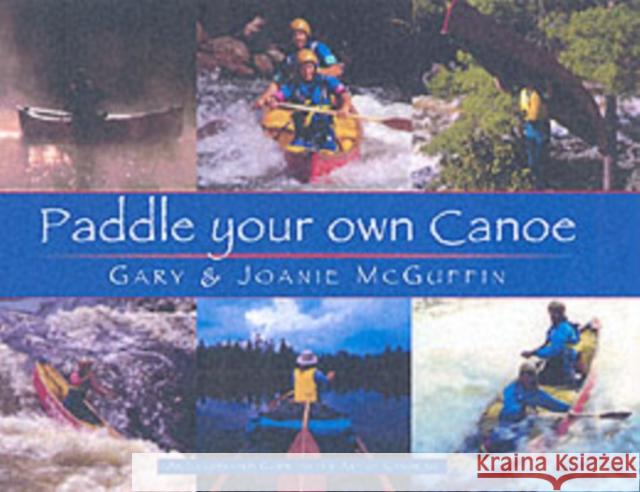 Paddle Your Own Canoe: An Illustrated Guide to the Art of Canoeing Joanie McGuffin 9781550463774 0