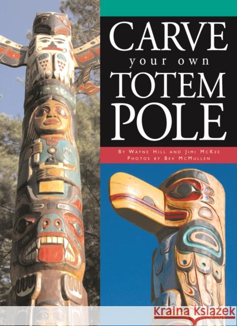 Carve Your Own Totem Pole Wayne Hill James McKee Bev McMullen 9781550464665 Boston Mills Press