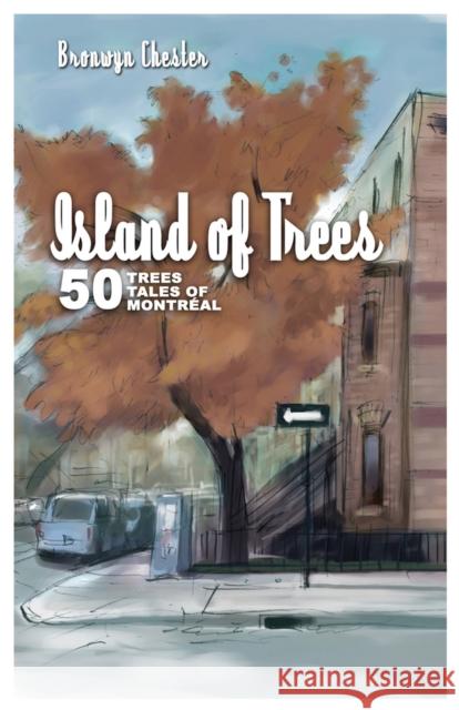 Island of Trees : 50 Trees, 50 Tales of Montreal Bronwyn Chester 9781550653298 Vehicule Press