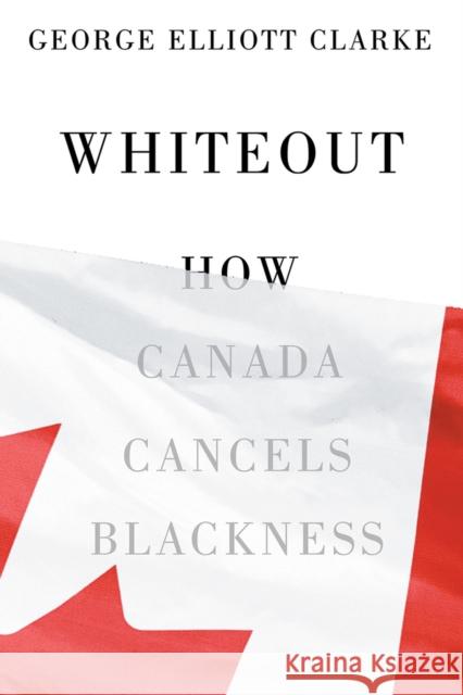 Whiteout: How Canada Cancels Blackness George Elliott Clarke 9781550656077 Vehicule Press