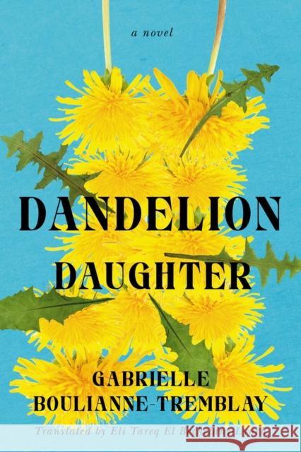 Dandelion Daughter: A Novel Gabrielle Boulianne-Tremblay Eli Tareq E 9781550656183 Esplanade Books