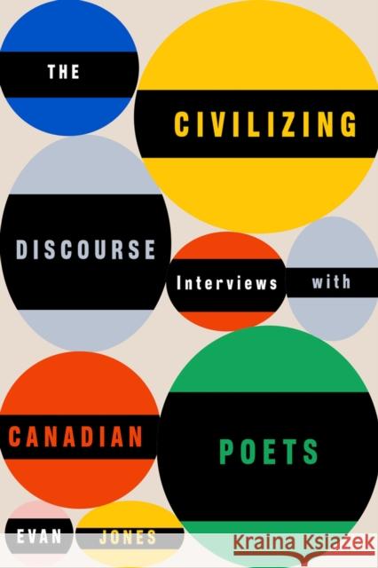 The Civilizing Discourse: Interviews with Canadian Poets Evan Jones 9781550656640