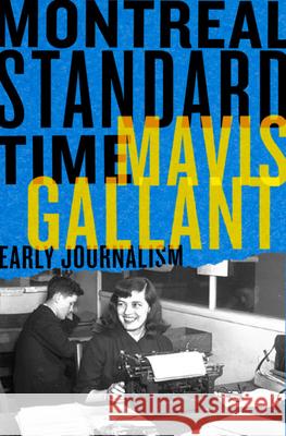 Montreal Standard Time: The Early Journalism of Mavis Gallant Bill Richardson Neil Besner Marta Dvor?k 9781550656701 Vehicule Press