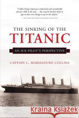 The Sinking of the Titanic: An Ice-Pilots Perspective L Marmaduke Collins Captain Marmaduke Collins  9781550811735 Breakwater Books Ltd.