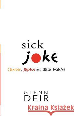 Sick Joke: Cancer, Japan, and Back Again Deir, Glenn 9781550813326 Breakwater Books Ltd.