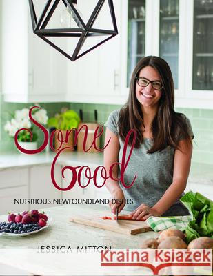 Some Good: Nutritious Newfoundland Dishes Jessica Mitton 9781550817430