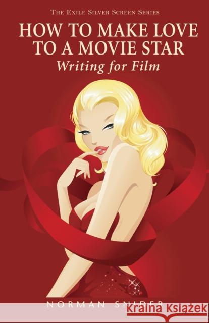 How to Make Love to a Movie Star: Writing for Film Snider, Norman 9781550962451