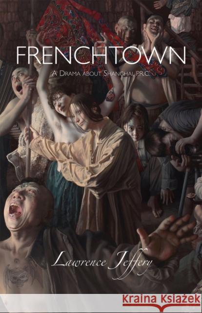 Frenchtown: A Drama about Shanghai, P.R.C. Jeffery, Lawrence 9781550963021 Exile Editions