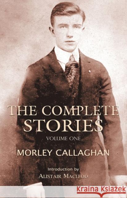 The Complete Stories of Morley Callaghan, Volume 1 Callaghan, Morley 9781550963045 Exile Editions