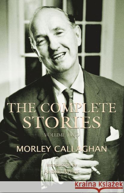 The Complete Stories of Morley Callaghan, Volume 2 Callaghan, Morley 9781550963052