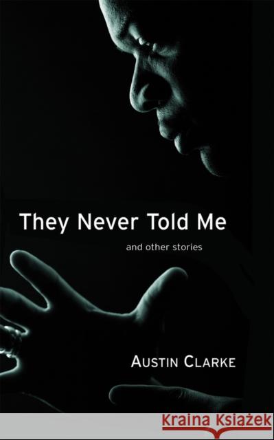 They Never Told Me: And Other Stories Austin Clarke 9781550963595 Exile Editions