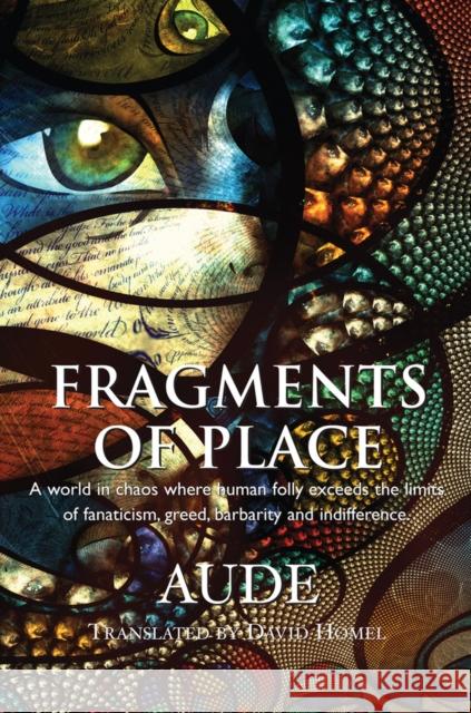 Fragments of Place: A World Where Human Folly Exceeds the Limits of Fanaticism, Greed, Barbarity and Indifference Aude                                     David Homel 9781550964943 Exile Editions