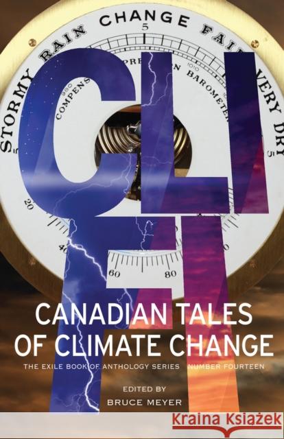 CLI-Fi: Canadian Tales of Climate Change; The Exile Book of Anthology Series, Number Fourteen Bruce Meyer Dan Bloom 9781550966701