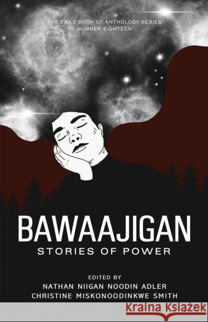 Bawaajigan: Stories of Power: The Exile Book of Anthology Series: Number Eighteen Nathan Niigan Noondin Adler Christine Miskonoodinkwe Smith 9781550968415 Exile Editions