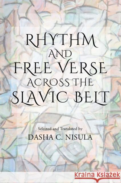 Rhythm and Free Verse Across the Slavic Belt Vladimir Burich Vyacheslav Kupriyanov Dasha C. Nisula 9781550969375