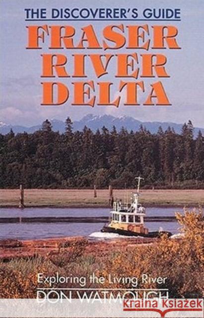 Fraser River Delta: The Discoverer's Guide Don Watmough 9781551050140 Lone Pine Publishing