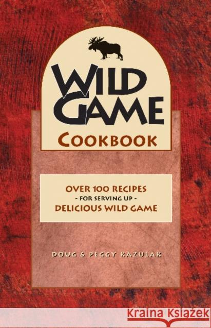 Wild Game Cookbook Doug Kazulak Peggy Kazulak Doug 9781551050669 Lone Pine Publishing
