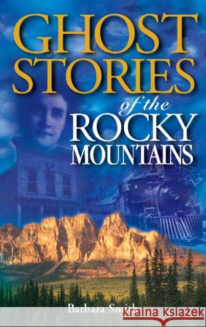 Ghost Stories of the Rocky Mountains Smith, Barbara 9781551051659 Lone Pine Publishing