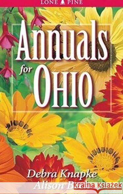 Annuals for Ohio Debra Knapke Alison Beck 9781551053882 Lone Pine Publishing