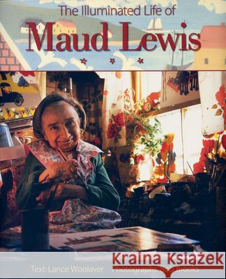 The Illuminated Life of Maud Lewis Lance Woolaver Bob Brooks 9781551092171 Nimbus Publishing (CN)
