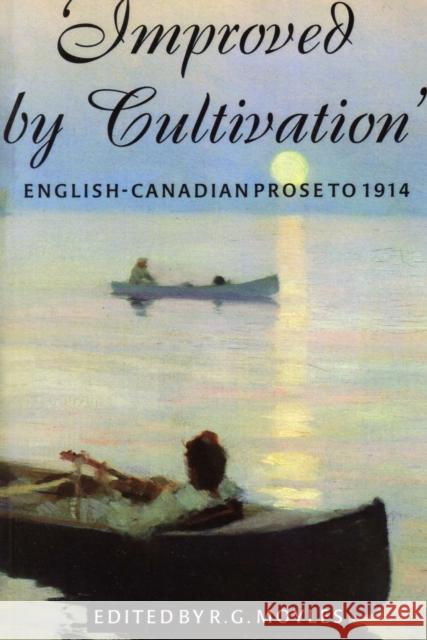 Improved by Cultivation: English-Canadian Prose to 1914 Moyles, R. G. 9781551110493 BROADVIEW PRESS LTD