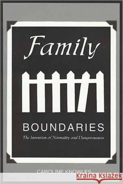 Family Boundaries : The Invention of Normality and Dangerousness Caroline Knowles   9781551111087 Broadview Press Ltd