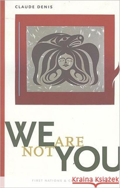 We Are Not You : First Nations and Canadian Modernity Claude Denis 9781551111186 BROADVIEW PRESS LTD ,CANADA