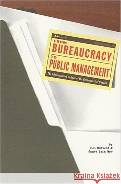 From Bureaucracy to Public Management: The Administrative Culture of the Government of Canada Dwivedi, O. P. 9781551112718 University of Toronto Press