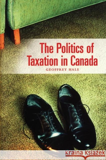 Politics of Taxation in Canada Hale, Geoffrey 9781551113005 BROADVIEW PRESS LTD
