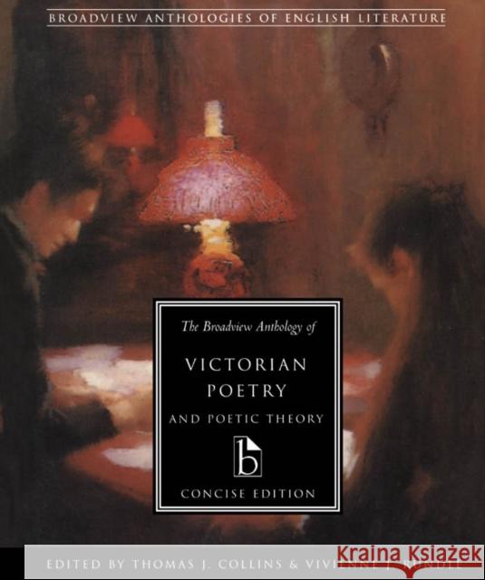 The Broadview Anthology of Victorian Poetry and Poetic Theory: Concise Edition Collins, Thomas J. 9781551113661 0
