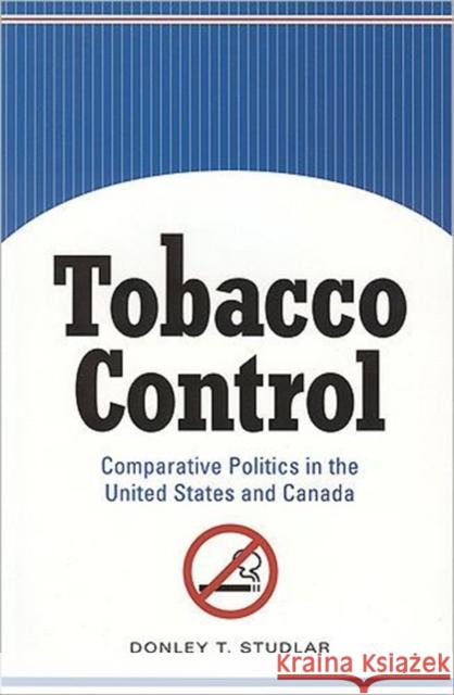 Tobacco Control: Comparative Politics in the United States and Canada Studlar, Donley T. 9781551114569