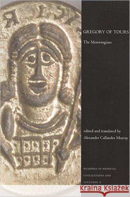 Gregory of Tours: The Merovingians Murray, Alexander Callander 9781551115238 University of Toronto Press