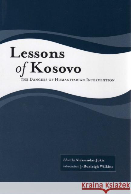 Lessons of Kosovo: The Dangers of Humanitarian Intervention Jokic, Aleksandar 9781551115450