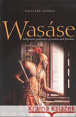 Wasáse: Indigenous Pathways of Action and Freedom Alfred, Taiaiake 9781551116372