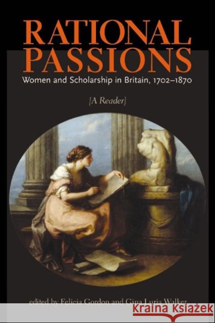 Rational Passions: Women and Scholarship in Britain, 1702 - 1870 Gordon, Felicia 9781551116433 Utp Higher Education
