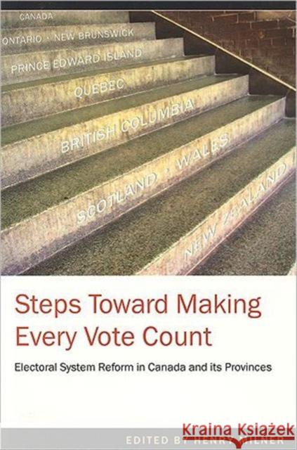 Steps Toward Making Every Vote Count: Electoral Ssytem Reofrm in Canada and Its Provinces Milner, Henry 9781551116488