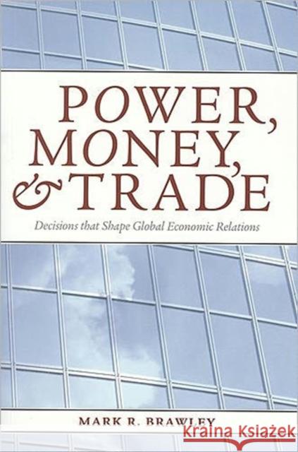 Power, Money, and Trade: Decisions That Shape Global Economic Relations Brawley, Mark R. 9781551116839