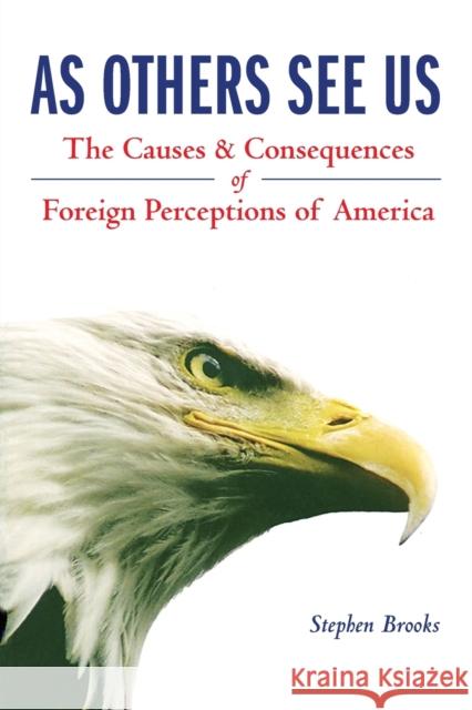 As Others See Us: The Causes and Consequences of Foreign Perceptions of America Brooks, Stephen 9781551116884