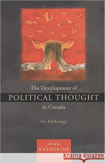 The Development of Political Thought in Canada: An Anthology Fierlbeck, Katherine 9781551117102 University of Toronto Press