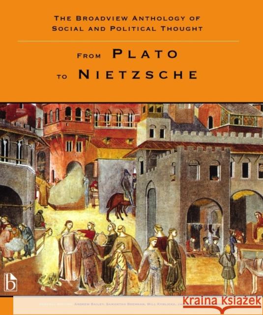 The Broadview Anthology of Social and Political Thought - Volume 1: From Plato to Nietzsche Bailey, Andrew 9781551117423