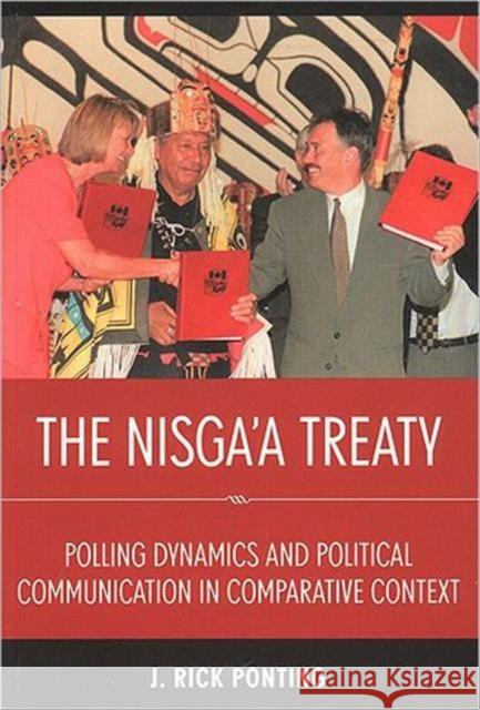 The Nisga'a Treaty: Polling Dynamics and Political Communication in Comparative Context Ponting, J. Rick 9781551117904 University of Toronto Press