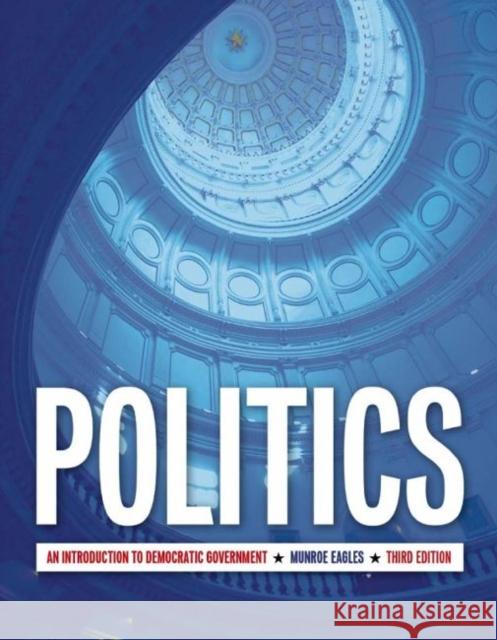 Politics (Us Edition): An Introduction to Democratic Government, Third Edition Eagles, D. Munroe 9781551118581 University of Toronto Press