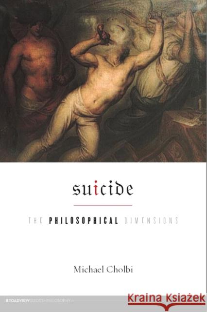 Suicide: The Philosophical Dimensions Cholbi, Michael 9781551119052 0