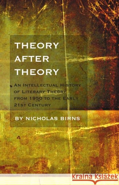 Theory After Theory: An Intellectual History of Literary Theory from 1950 to the Early 21st Century Birns, Nicholas 9781551119335