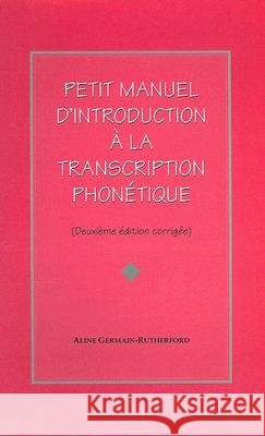 Petit Manuel D'Introduction a la Transcription Phonetique Aline Germain-Rutherford 9781551300979