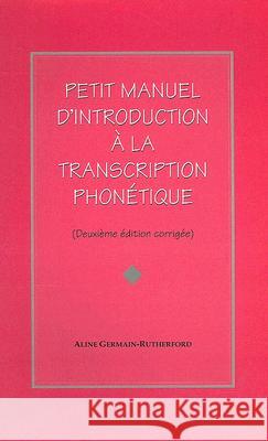 Petit Manuel D'Introduction a la Transcription Phonetique Aline Germain-Rutherford 9781551300979 Canadian Scholars Press