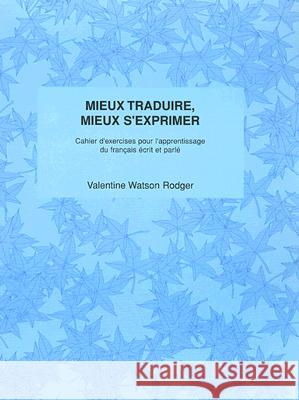 Mieux Traduire, Mieux S'Exprimer: Cahier D'Exercices Pour L'Apprentissage Du Francais Ecrit Et Parle Valentine Watson Rodger 9781551301341 Canadian Scholars Press