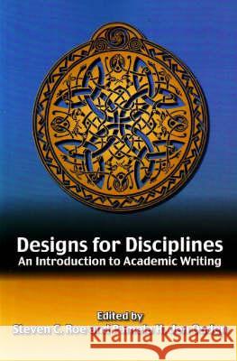 Designs for Disciplines: An Introduction to Academic Writing Steven C. Roe Pamela Ouden 9781551302447