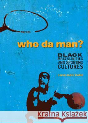 Who Da Man? : Black Masculinities and Sporting Cultures Gamal Abdel-Shehid 9781551302614
